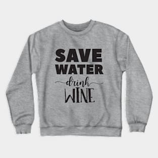 Save Water, Drink Wine Crewneck Sweatshirt